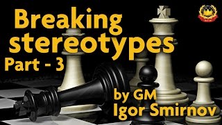 Breaking Stereotypes Part  3 by GM Igor Smirnov [upl. by Oicram]