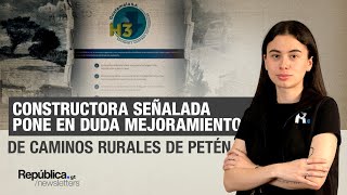 Constructora señalada pone en duda mejoramiento de caminos rurales de Petén [upl. by Airitak]