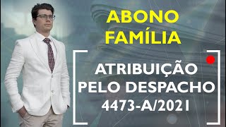 ABONO FAMILIA  ATRIBUIÇÃO PELO DESPACHO 4473A2021 Ep 677 [upl. by Kubiak]