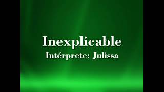 Inexplicable  Julissa [upl. by Auoz]