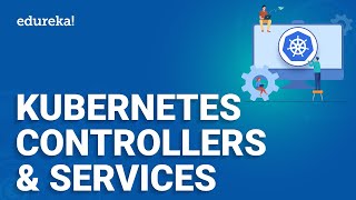 Kubernetes Controllers and Services  Kubernetes Service Types  Kubernetes Training  Edureka [upl. by Notsle]