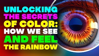 The Science of Color Unveiling the Secrets Behind How We See and Feel the Rainbow [upl. by Savanna]