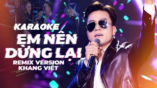 KARAOKE REMIX  EM NÊN DỪNG LẠI  KHANG VIỆT  BEAT GỐC ĐỘC QUYỀN [upl. by Nosnibor]