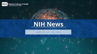 NIH News – Week of May 20 2024 [upl. by Lareena]