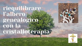 Riequilibrare lalbero genealogico con la cristalloterapia [upl. by Atsilac]