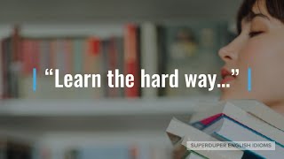 quotLearn the Hard Wayquot Idiom Meaning Origin amp History  Superduper English Idioms [upl. by Oina498]