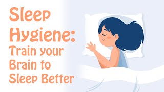 Sleep Hygiene Train Your Brain to Fall Asleep and Sleep Better [upl. by Mcclary]