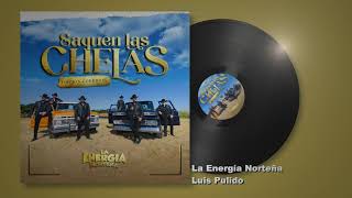 La Energía Norteña  Luis Pulido  Saquen Las Chelas Edición Corridos Audio [upl. by Cadman38]