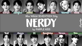 How Would SEVENTEEN Sing NERDY by PURPLE KISS HANROMENG LYRICS [upl. by Hogan]