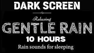 Gentle Rain Sounds For Sleeping Black Screen 10 Hours Relaxing amp Meditation Sounds Rain Dark Screen [upl. by Nnaael]