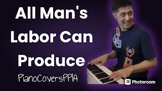 All Mans Labor can Produce20240707PianoCoversPPIA [upl. by Onoitna]