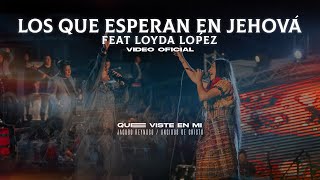 LOS QUE ESPERAN EN JEHOVÁ FEAT LOYDA LÓPEZ  VIDEO OFICIAL  QUE VISTE EN MI  LOS UNGIDOS DE CRISTO [upl. by Peskoff918]