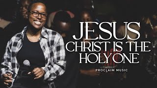 Proclaim Music  Jesus Christ Is The Holy One [upl. by Okorih]