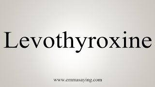 How To Say Levothyroxine [upl. by Egedan107]