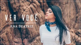 ANA BEATRIZ  VER VOCÊ [upl. by Laidlaw]