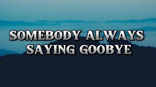 SOMEONE ALWAYS SAYING GOODBYE LYRICS [upl. by Rorie]