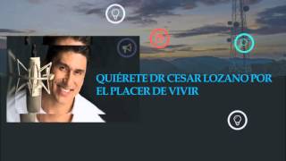 QUIÉRETE DR CESAR LOZANO POR EL PLACER DE VIVIR [upl. by Curson]