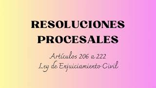 RESOLUCIONES PROCESALES Artículos 206 a 222 LEC [upl. by Eceertal878]