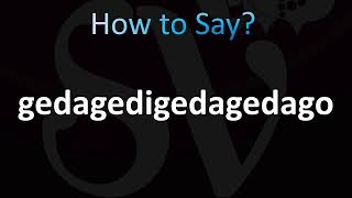 How to Pronounce gedagedigedagedago CORRECTLY [upl. by Filippa]