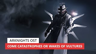 アークナイツ BGM  Come Catastrophes or Wakes of Vultures Boss Battle Theme  Arknights明日方舟 BSW OST [upl. by Harbot]