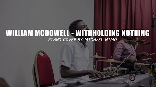 William McDowell  Withholding Nothing  Piano Cover by Michael Nimo [upl. by Ehpotsirhc393]