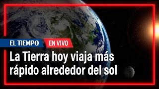 ¿Por qué la Tierra hoy viaja más rápido alrededor del Sol  El Tiempo [upl. by Tnek]