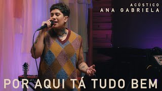 Ana Gabriela  Por Aqui Tá Tudo Bem Acústico [upl. by Theobald]