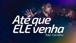 Éder Carvalho  ATÉ QUE ELE VENHA Ao Vivo [upl. by Zeculon]