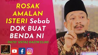 Dato Ustaz Kazim Elias  ROSAK AMALAN ISTERI Sebab DOK BUAT BENDA NI [upl. by Aikemat832]