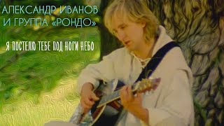 Александр Иванов и группа «Рондо» — «Я постелю тебе под ноги небо» ОФИЦИАЛЬНЫЙ КЛИП 1997 [upl. by Belita126]