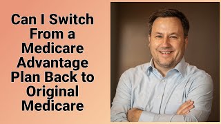 Can I Switch From a Medicare Advantage Plan Back to Original Medicare [upl. by Ailbert]