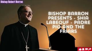 Bishop Barron Presents Shia LaBeouf Padre Pio and the Friars [upl. by Eneri]