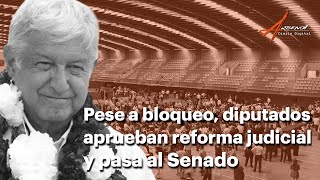 Pese a bloqueo diputados aprueban reforma judicial y pasa al Senado [upl. by Lynnet]