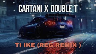 Cartani x Double T  Ti Ike  REG Remix [upl. by Epoillac]