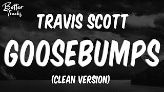 Travis Scott  Goosebumps ft Kendrick Lamar Clean 🔥 Goosebumps Clean [upl. by Latrice]