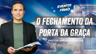 SBT 128  O FECHAMENTO DA PORTA DA GRAÇA  EVENTOS FINAIS  PASTOR ARILTON OLIVEIRA [upl. by Atiuqel522]