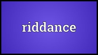 Riddance Meaning [upl. by Erodavlas]