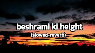 beshrami ki height  slowed  reverb beshrami ki height full song lofi version [upl. by Derwin40]