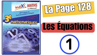 Exercice 1 page 128 Maxi Maths 3AC LES ÉQUATIONS 3eme année collège 3APIC [upl. by Bidle]