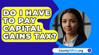 Do I Have To Pay Capital Gains Tax  CountyOfficeorg [upl. by Hathaway653]