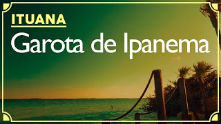 Garota De Ipanema The Girl From Ipanema  Ituana 🌴 [upl. by Anikat]