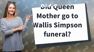 Did Queen Mother go to Wallis Simpson funeral [upl. by Flowers]