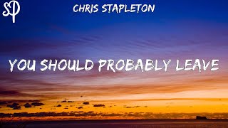 Chris Stapleton  You Should Probably Leave Lyrics [upl. by Cogan746]