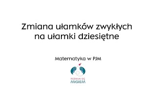 Zmiana ułamków zwykłych na ułamki dziesiętne Matematyka w pjm Rozwijaj się migiem [upl. by Ynnhoj]