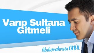 VARIP SULTANA GİTMELİ  İlahi inİe  Abdurrahman Önül [upl. by Darrej]