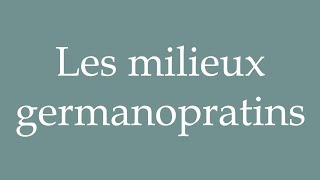 How to Pronounce Les milieux germanopratins SaintGermain circles Correctly in French [upl. by Flyn]