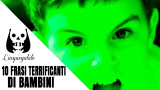 LE 10 FRASI più TERRIFICANTI ed INQUIETANTI PRONUNCIATE dai BAMBINI [upl. by Eetnuahs]