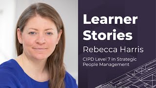 Learner Stories  Rebecca Harris  CIPD Level 7 [upl. by Noam]