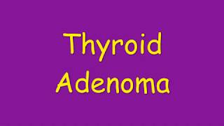 Thyroid adenoma types morphology pathogenesis clinical features diagnosis and treatment [upl. by Atilrak]