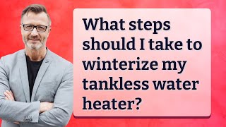 What steps should I take to winterize my tankless water heater [upl. by Ahsote772]